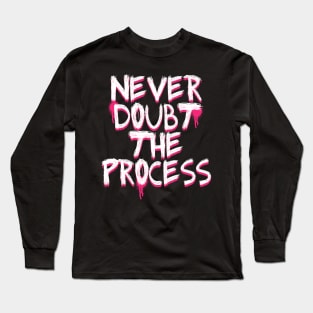 NEVER DOUBT THE PROCESS Long Sleeve T-Shirt